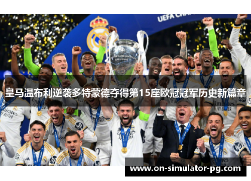 皇马温布利逆袭多特蒙德夺得第15座欧冠冠军历史新篇章 皇马温布利逆袭多特蒙德夺得第15座欧冠冠军历史新篇章