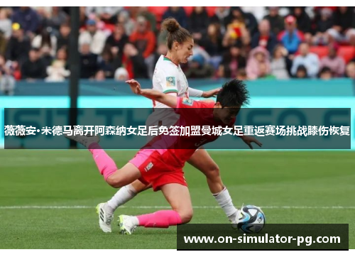 薇薇安·米德马离开阿森纳女足后免签加盟曼城女足重返赛场挑战膝伤恢复 薇薇安·米德马离开阿森纳女足后免签加盟曼城女足重返赛场挑战膝伤恢复