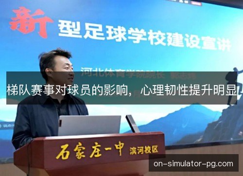梯队赛事对球员的影响,心理韧性提升明显 梯队赛事对球员的影响,心理韧性提升明显